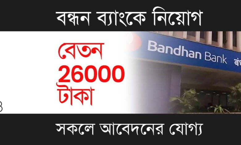 Bandhan Bank Recruitment (বন্ধন ব্যাংকে নিয়োগ)